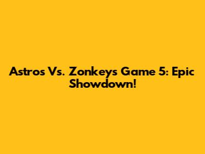 Astros Vs. Zonkeys Game 5: Epic Showdown!