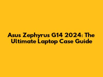 Asus Zephyrus G14 2024: The Ultimate Laptop Case Guide