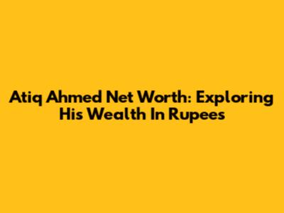 Atiq Ahmed Net Worth: Exploring His Wealth In Rupees