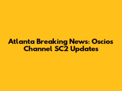 Atlanta Breaking News: Oscios Channel SC2 Updates