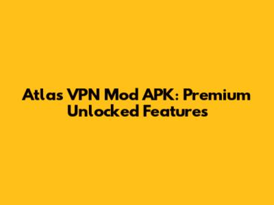 Atlas VPN Mod APK: Premium Unlocked Features