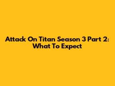 Attack On Titan Season 3 Part 2: What To Expect