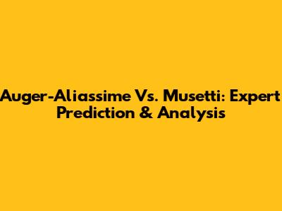 Auger-Aliassime Vs. Musetti: Expert Prediction & Analysis