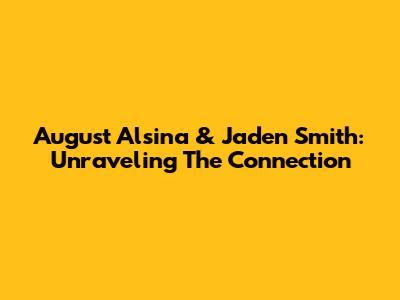 August Alsina & Jaden Smith: Unraveling The Connection