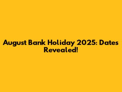 August Bank Holiday 2025: Dates Revealed!
