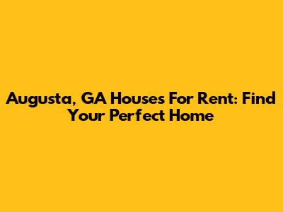 Augusta, GA Houses For Rent: Find Your Perfect Home