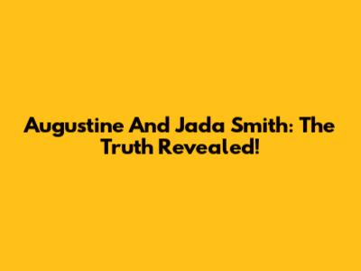 Augustine And Jada Smith: The Truth Revealed!