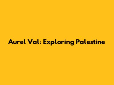 Aurel Val: Exploring Palestine