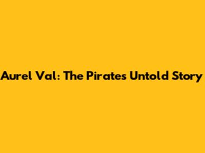 Aurel Val: The Pirate's Untold Story
