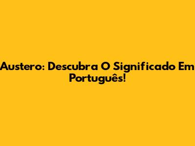 Austero: Descubra O Significado Em Português!