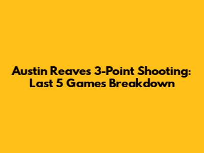 Austin Reaves' 3-Point Shooting: Last 5 Games Breakdown