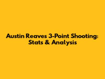 Austin Reaves' 3-Point Shooting: Stats & Analysis