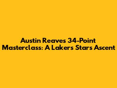 Austin Reaves' 34-Point Masterclass: A Lakers Star's Ascent