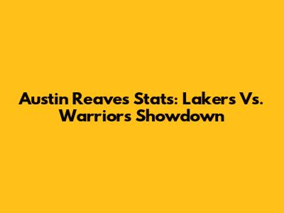 Austin Reaves' Stats: Lakers Vs. Warriors Showdown