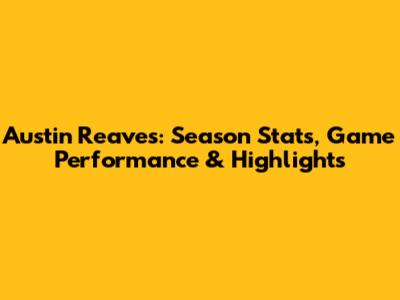 Austin Reaves: Season Stats, Game Performance & Highlights
