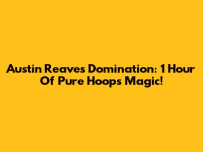 Austin Reaves Domination: 1 Hour Of Pure Hoops Magic!