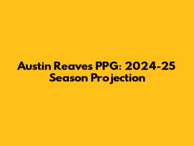 Austin Reaves PPG: 2024-25 Season Projection