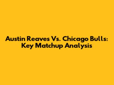 Austin Reaves Vs. Chicago Bulls: Key Matchup Analysis