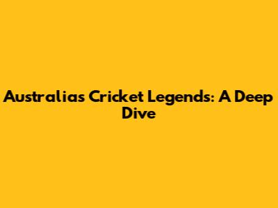Australia's Cricket Legends: A Deep Dive