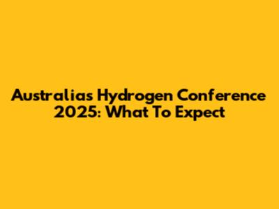 Australia's Hydrogen Conference 2025: What To Expect