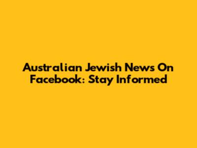 Australian Jewish News On Facebook: Stay Informed