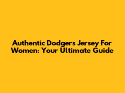 Authentic Dodgers Jersey For Women: Your Ultimate Guide