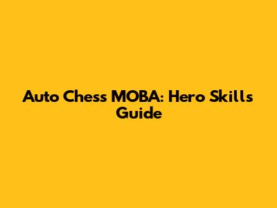 Auto Chess MOBA: Hero Skills Guide