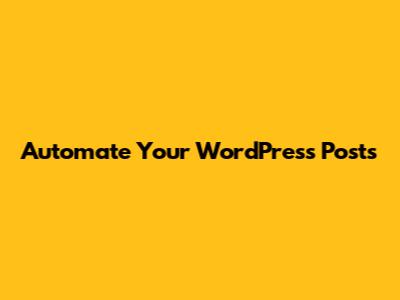 Automate Your WordPress Posts