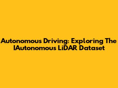 Autonomous Driving: Exploring The IAutonomous LiDAR Dataset