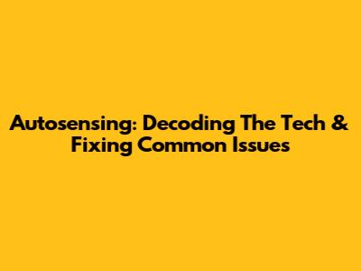 Autosensing: Decoding The Tech & Fixing Common Issues