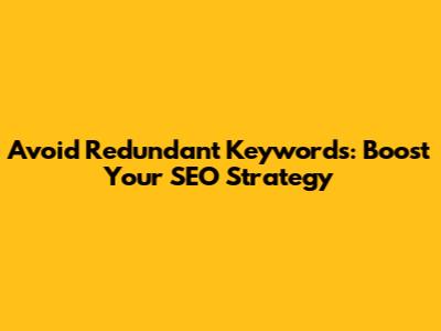 Avoid Redundant Keywords: Boost Your SEO Strategy