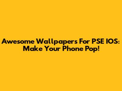 Awesome Wallpapers For PSE IOS: Make Your Phone Pop!