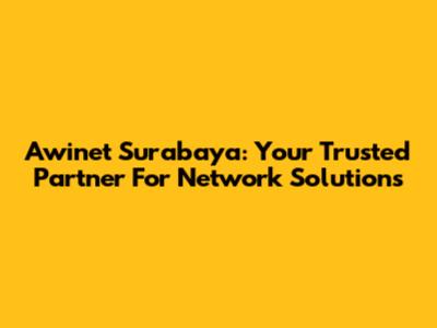 Awinet Surabaya: Your Trusted Partner For Network Solutions