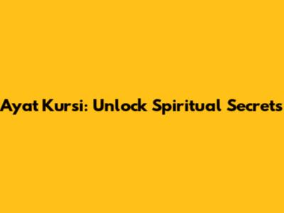 Ayat Kursi: Unlock Spiritual Secrets