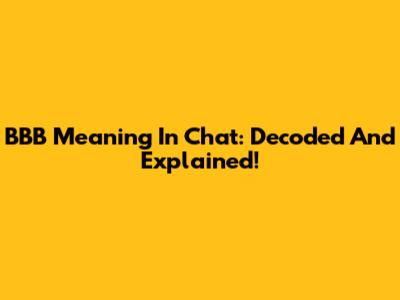 BBB Meaning In Chat: Decoded And Explained!