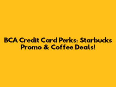 BCA Credit Card Perks: Starbucks Promo & Coffee Deals!