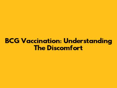BCG Vaccination: Understanding The Discomfort
