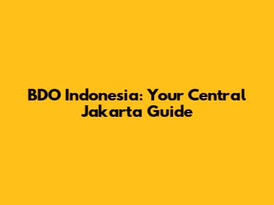 BDO Indonesia: Your Central Jakarta Guide