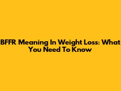 BFFR Meaning In Weight Loss: What You Need To Know