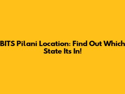 BITS Pilani Location: Find Out Which State It's In!