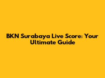 BKN Surabaya Live Score: Your Ultimate Guide