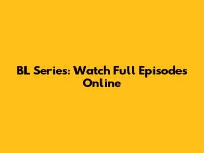 BL Series: Watch Full Episodes Online