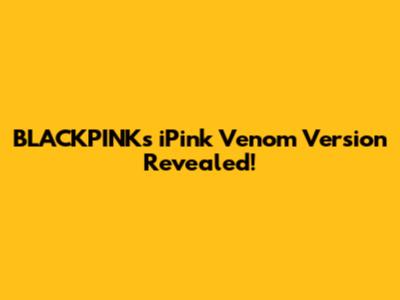 BLACKPINK's "iPink" Venom Version Revealed!