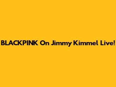 BLACKPINK On Jimmy Kimmel Live!