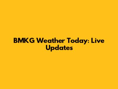 BMKG Weather Today: Live Updates