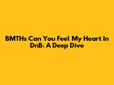BMTH's 'Can You Feel My Heart' In DnB: A Deep Dive