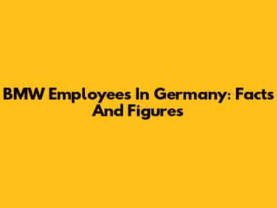 BMW Employees In Germany: Facts And Figures