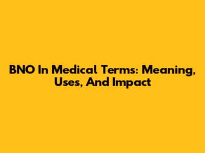 BNO In Medical Terms: Meaning, Uses, And Impact