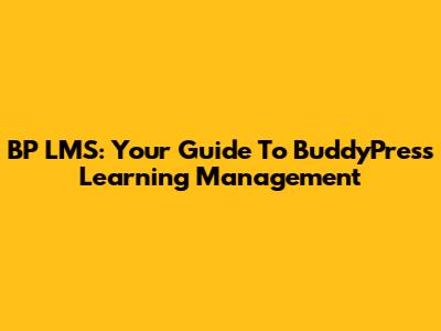 BP LMS: Your Guide To BuddyPress Learning Management