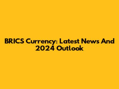 BRICS Currency: Latest News And 2024 Outlook